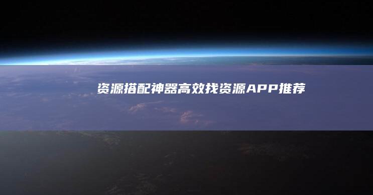 资源搭配神器：高效找资源APP推荐